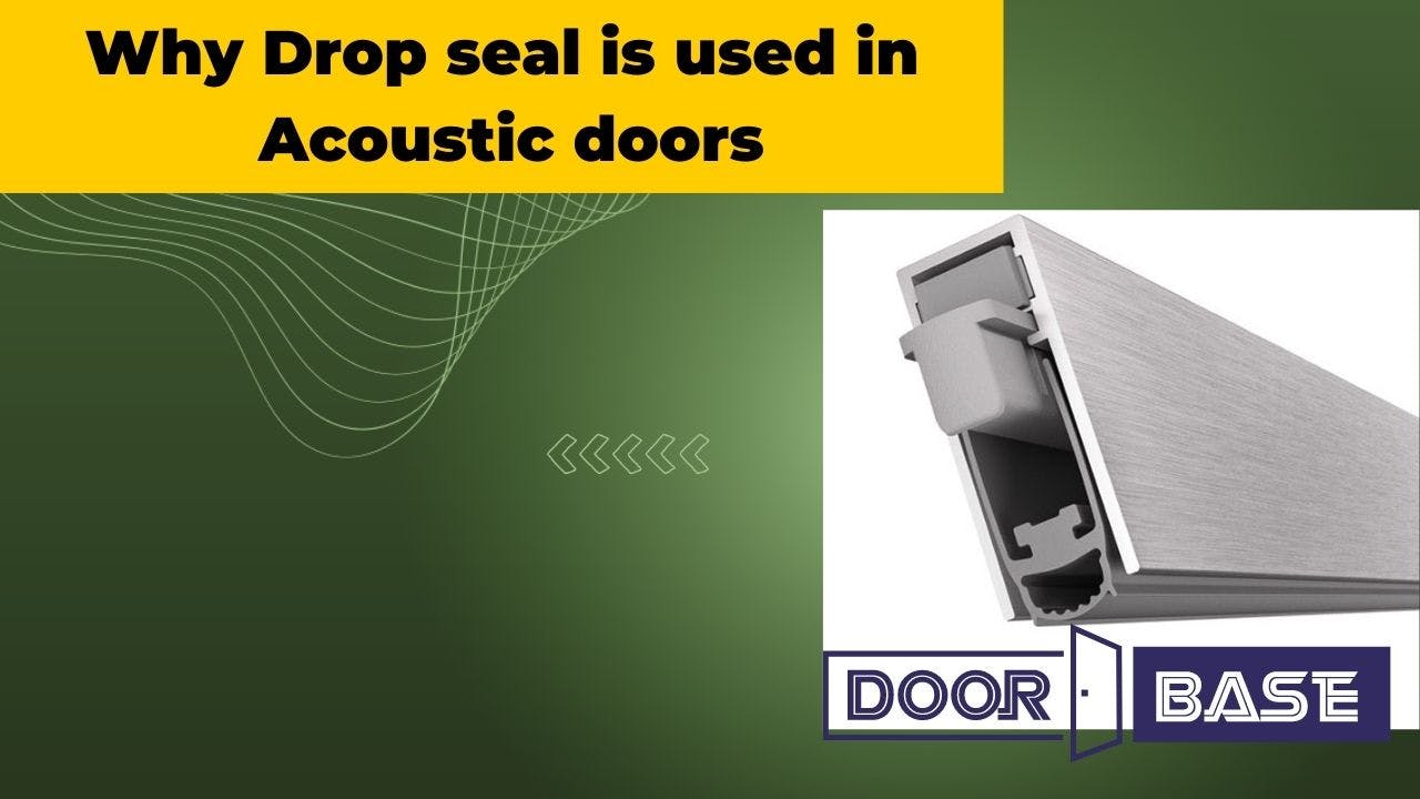 why drop seal is used  in acoustic doors